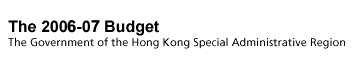 The 2006-07 Budget The Government of the Hong Kong Special Administrative Region