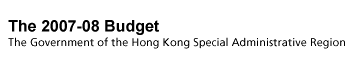 The 2007-08 Budget The Government of the Hong Kong Special Administrative Region