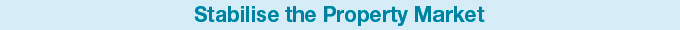 Stabilise the Property Market